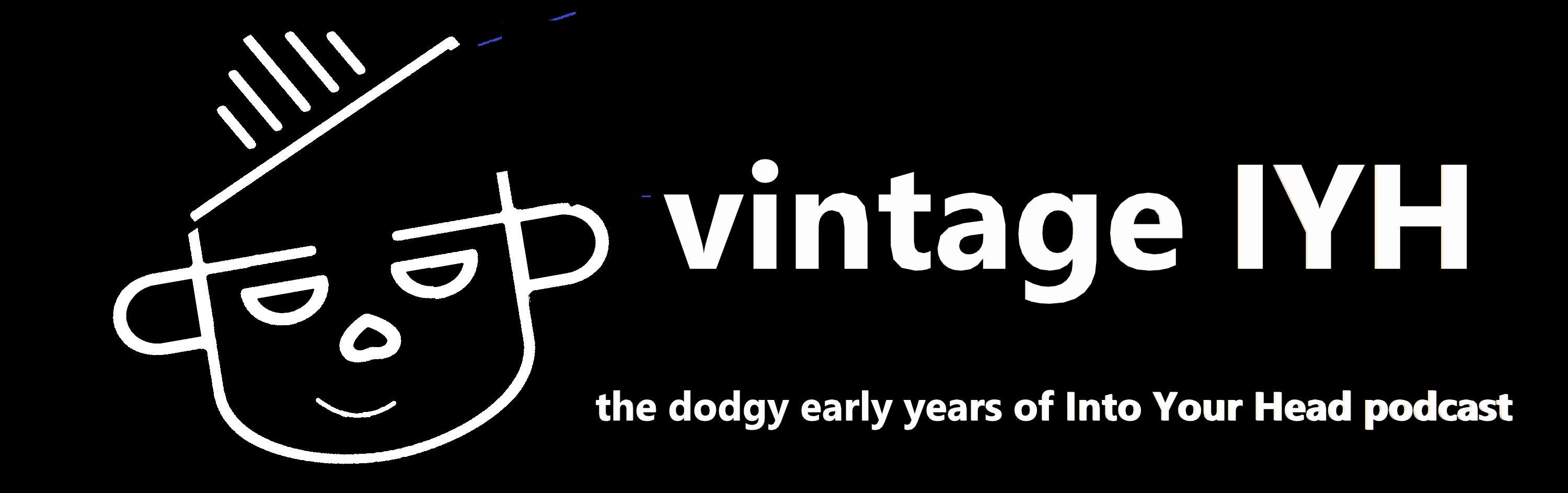 VINTAGE IYH - The dodgy early years of Into Your Head podcast.