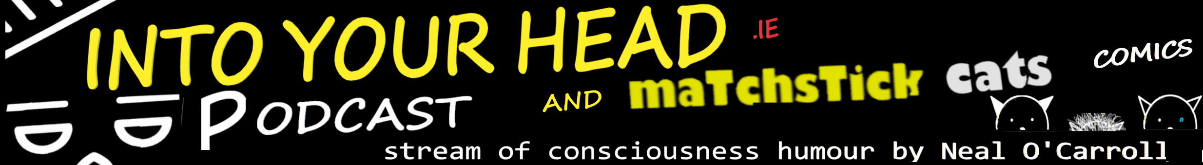 IntoYourHead.ie - nto Your Head podcast and Matchstick Cats comics. Stream of consciousness humour by Neal O'Carroll