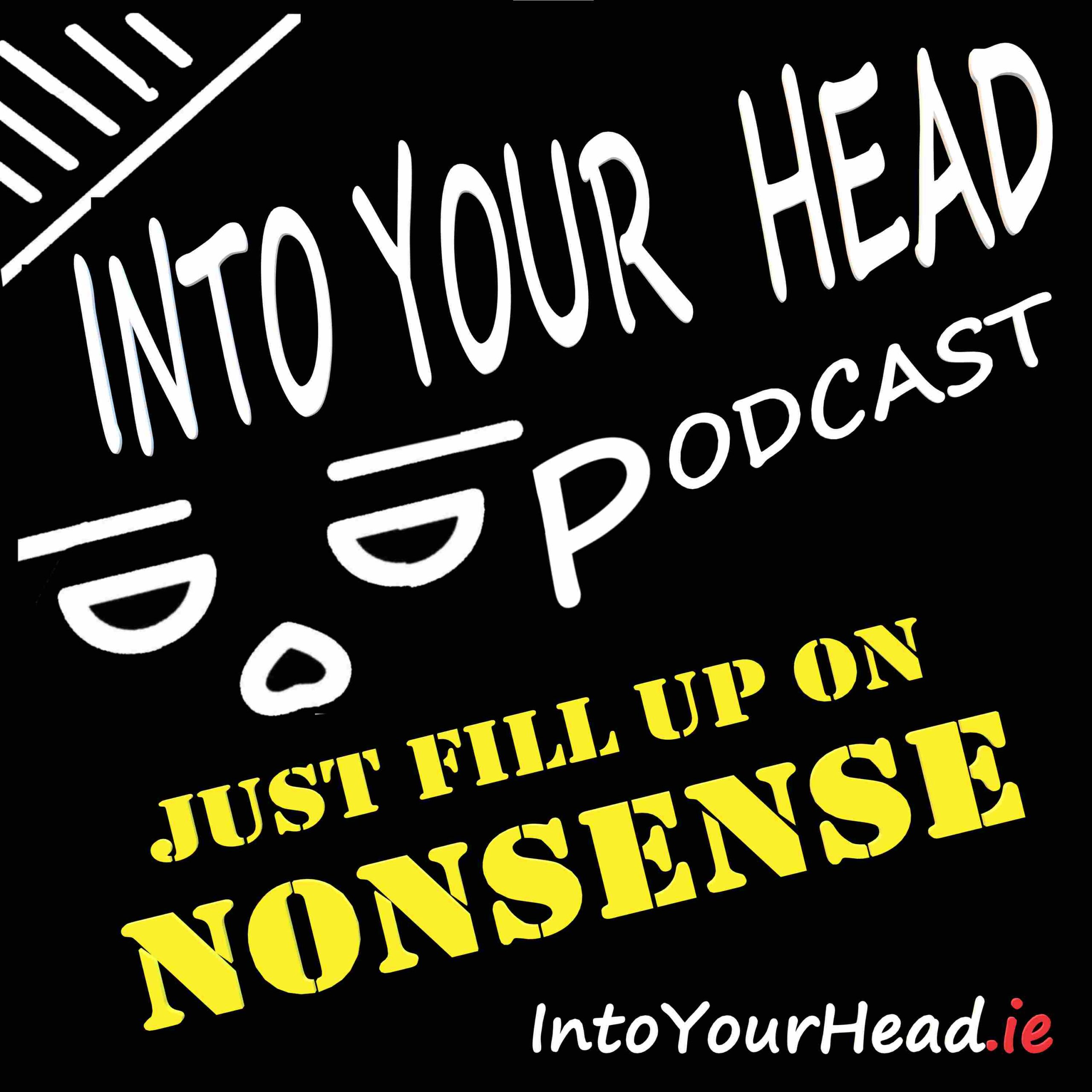Just fill up on nonsense. Into Your Head podcast. IntoYourHead dot IE. Outline of head with "lid" open.