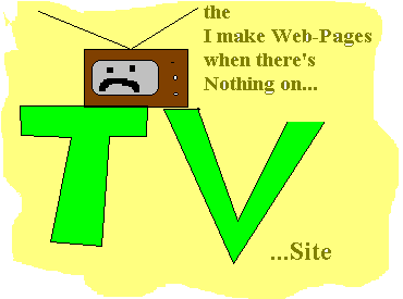 Logo containing an MS Paint drawing of a TV with a sad face on it, and the words "The I Make Webpages When There's Nothing on TV Site". 